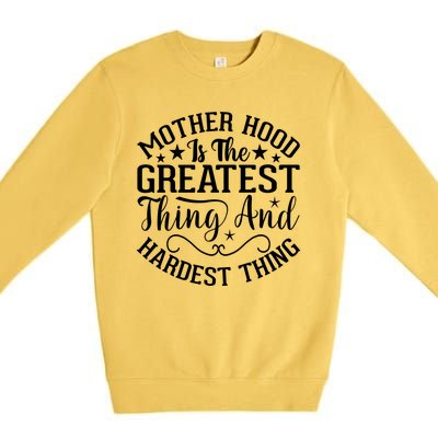 Mother Hood Is The Greatest Thing And The Hardest Thing Premium Crewneck Sweatshirt