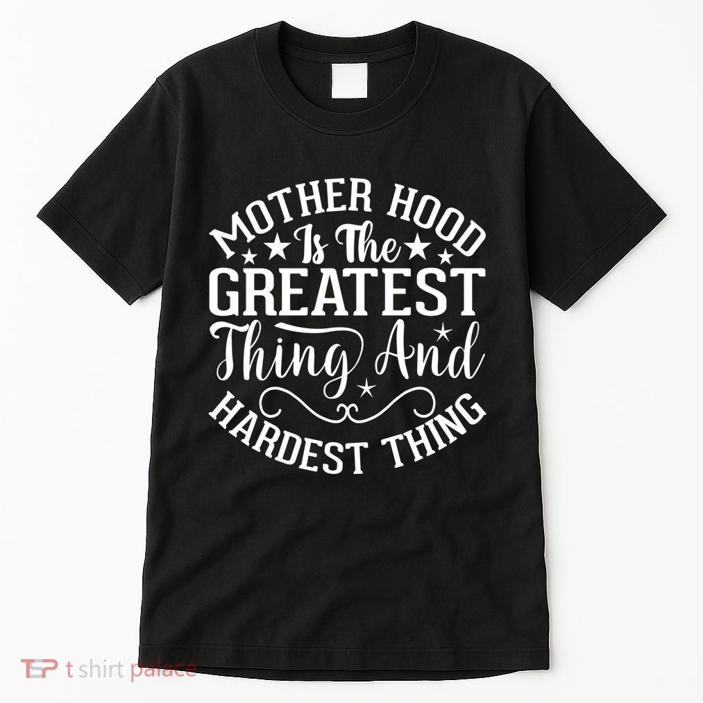 Mother Hood Is The Greatest Thing And The Hardest Thing Tall T-Shirt