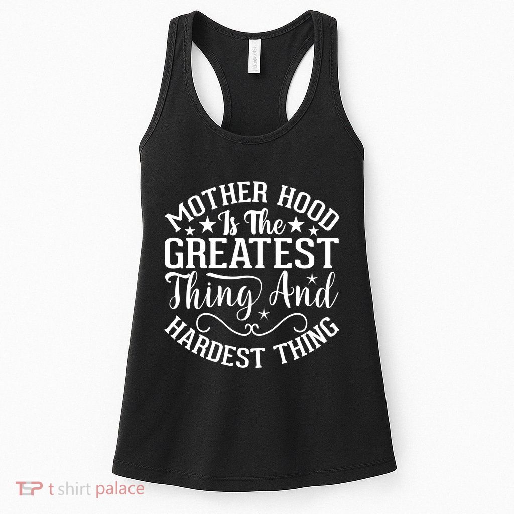 Mother Hood Is The Greatest Thing And The Hardest Thing Womens Tank Top