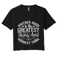 Mother Hood Is The Greatest Thing And The Hardest Thing Women's Crop Top Tee
