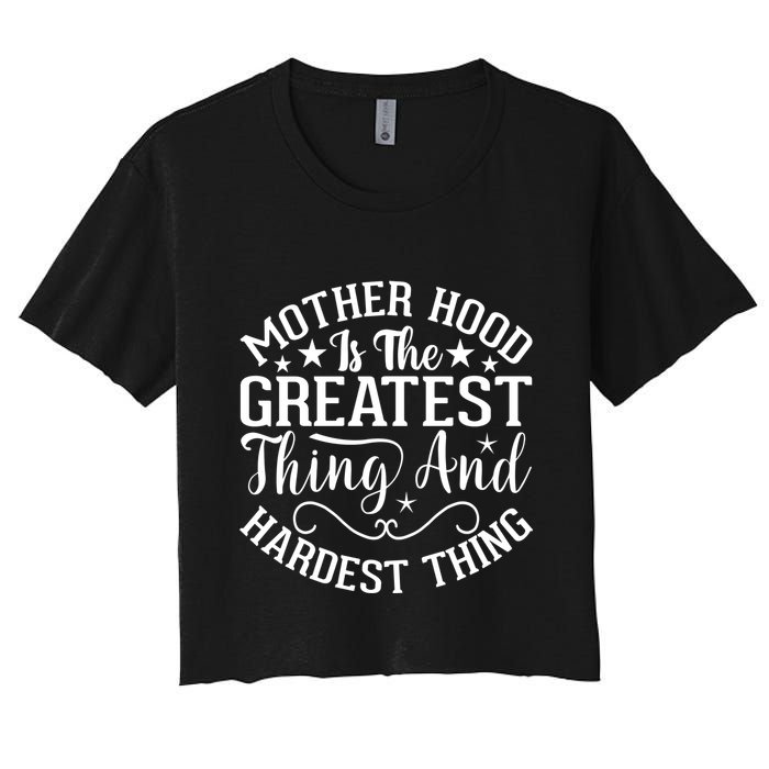 Mother Hood Is The Greatest Thing And The Hardest Thing Women's Crop Top Tee