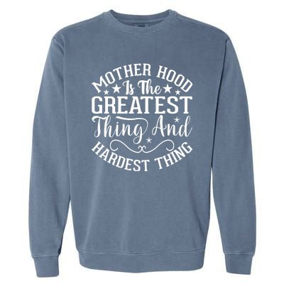 Mother Hood Is The Greatest Thing And The Hardest Thing Garment-Dyed Sweatshirt