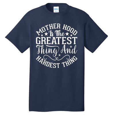 Mother Hood Is The Greatest Thing And The Hardest Thing Tall T-Shirt