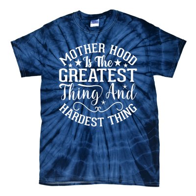 Mother Hood Is The Greatest Thing And The Hardest Thing Tie-Dye T-Shirt