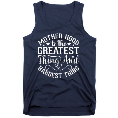 Mother Hood Is The Greatest Thing And The Hardest Thing Tank Top