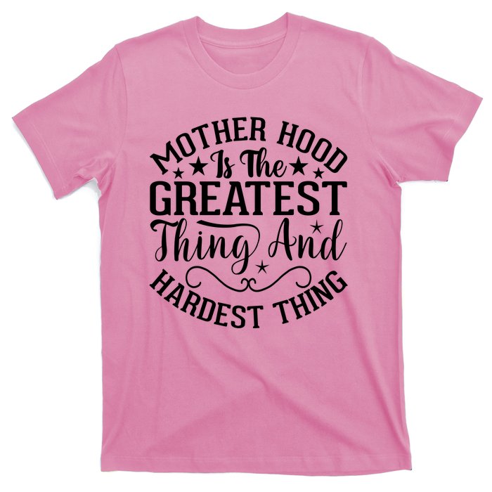 Mother Hood Is The Greatest Thing And The Hardest Thing T-Shirt