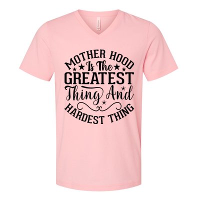 Mother Hood Is The Greatest Thing And The Hardest Thing V-Neck T-Shirt