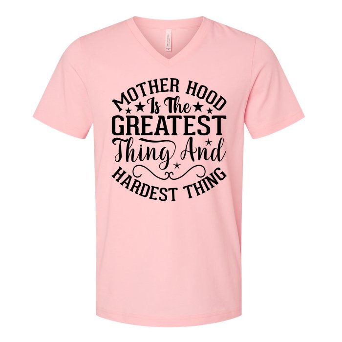 Mother Hood Is The Greatest Thing And The Hardest Thing V-Neck T-Shirt