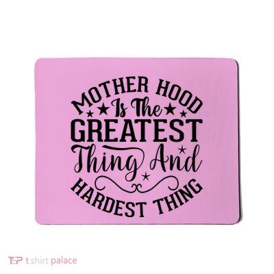 Mother Hood Is The Greatest Thing And The Hardest Thing Mousepad
