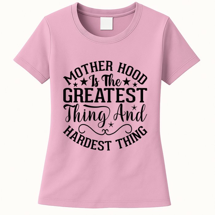 Mother Hood Is The Greatest Thing And The Hardest Thing Womens T-Shirt