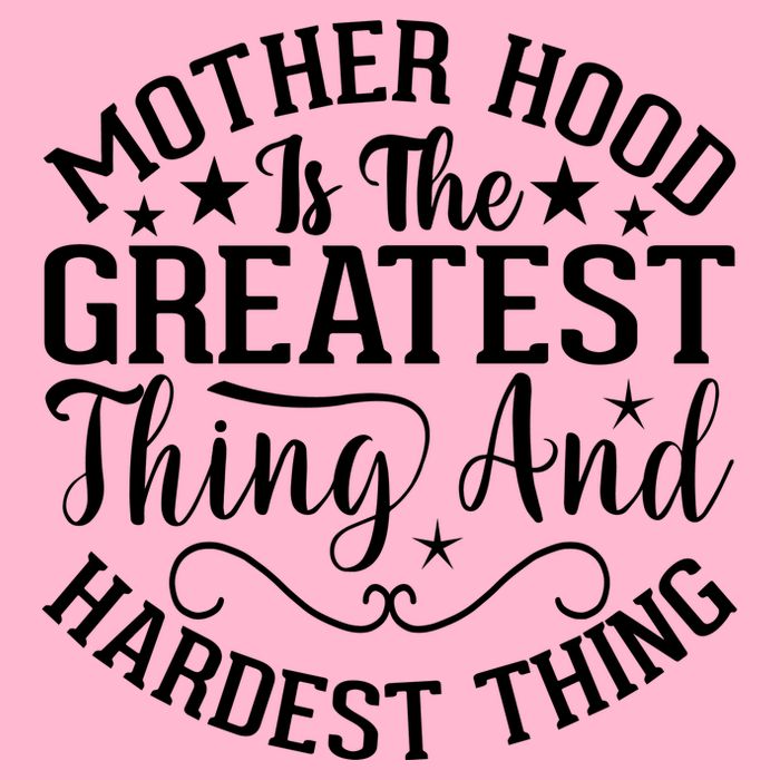 Mother Hood Is The Greatest Thing And The Hardest Thing Womens T-Shirt