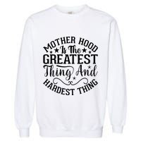 Mother Hood Is The Greatest Thing And The Hardest Thing Garment-Dyed Sweatshirt