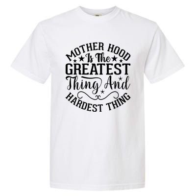 Mother Hood Is The Greatest Thing And The Hardest Thing Garment-Dyed Heavyweight T-Shirt