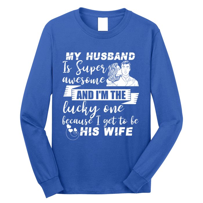 My Husband Is Super Awesome I Get To Be His Wife Cute Gift Long Sleeve Shirt