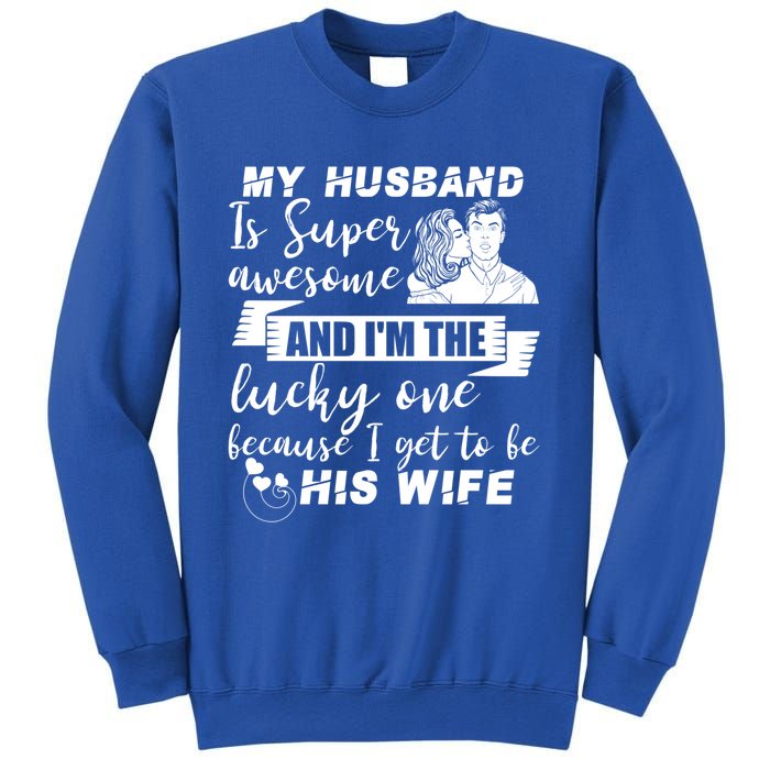 My Husband Is Super Awesome I Get To Be His Wife Cute Gift Sweatshirt