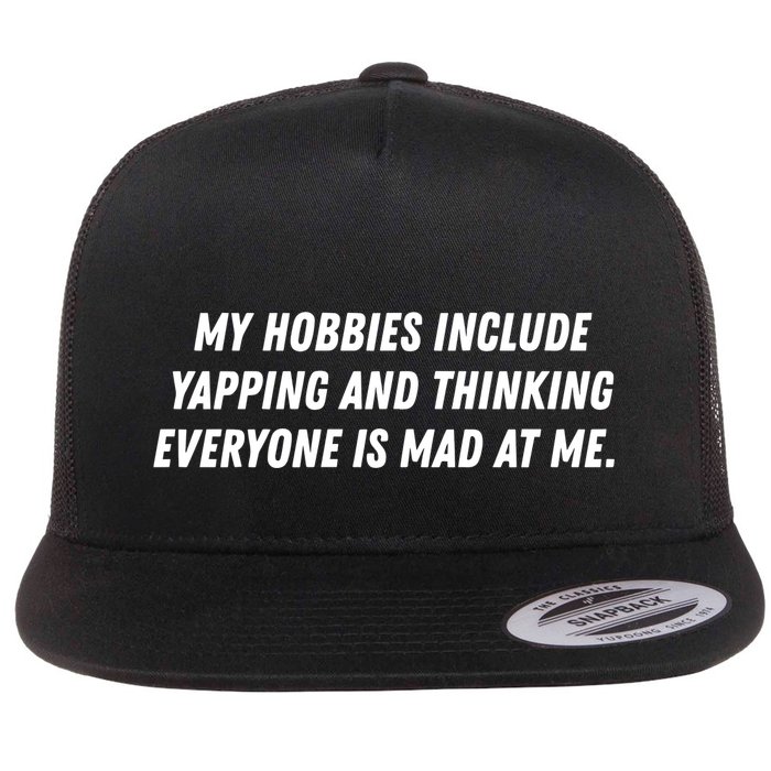 My Hobbies Include Yapping And Thinking Everyone Is Mad At Me Flat Bill Trucker Hat