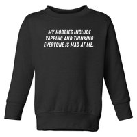 My Hobbies Include Yapping And Thinking Everyone Is Mad At Me Toddler Sweatshirt