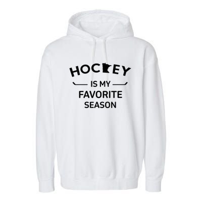 Minnesota Hockey Is My Favorite Season Ice Hockey Player Great Gift Garment-Dyed Fleece Hoodie