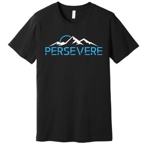 Mountains Hiking Inspiration Persevere Premium T-Shirt