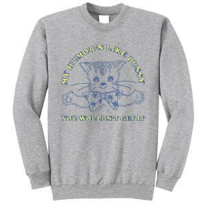 My Humor’S Like Pussy You Wouldn’T Get It Tall Sweatshirt