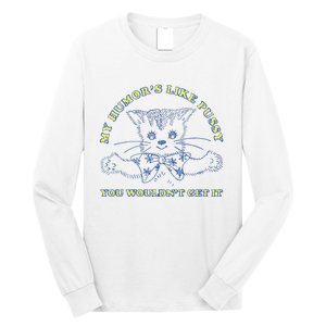 My Humor’S Like Pussy You Wouldn’T Get It Long Sleeve Shirt