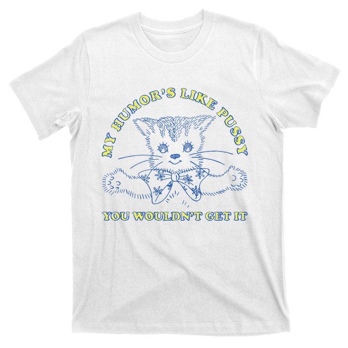 My Humor’S Like Pussy You Wouldn’T Get It T-Shirt