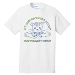 My Humor’S Like Pussy You Wouldn’T Get It Tall T-Shirt