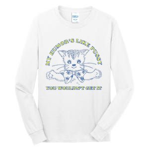 My Humor’S Like Pussy You Wouldn’T Get It Tall Long Sleeve T-Shirt