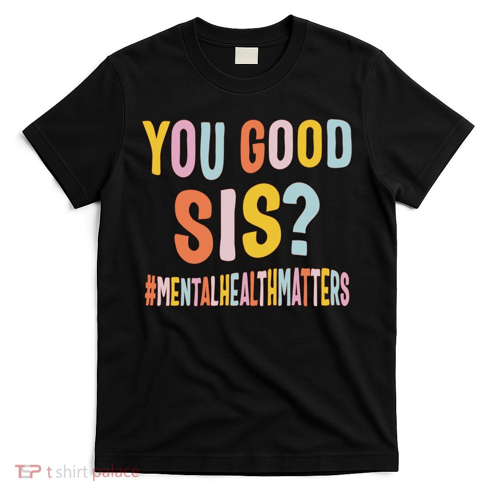 Mental Health Matters You Good Sis Positive Women Therapist T-Shirt