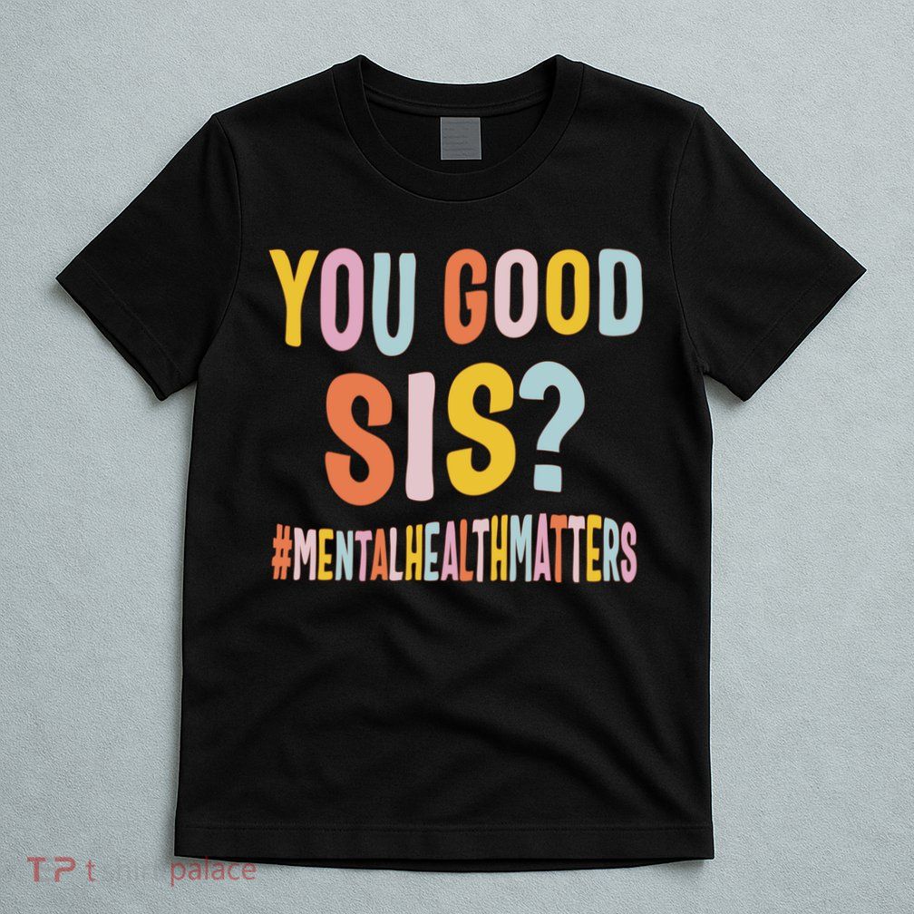 Mental Health Matters You Good Sis Positive Women Therapist T-Shirt
