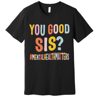 Mental Health Matters You Good Sis Positive Women Therapist Premium T-Shirt