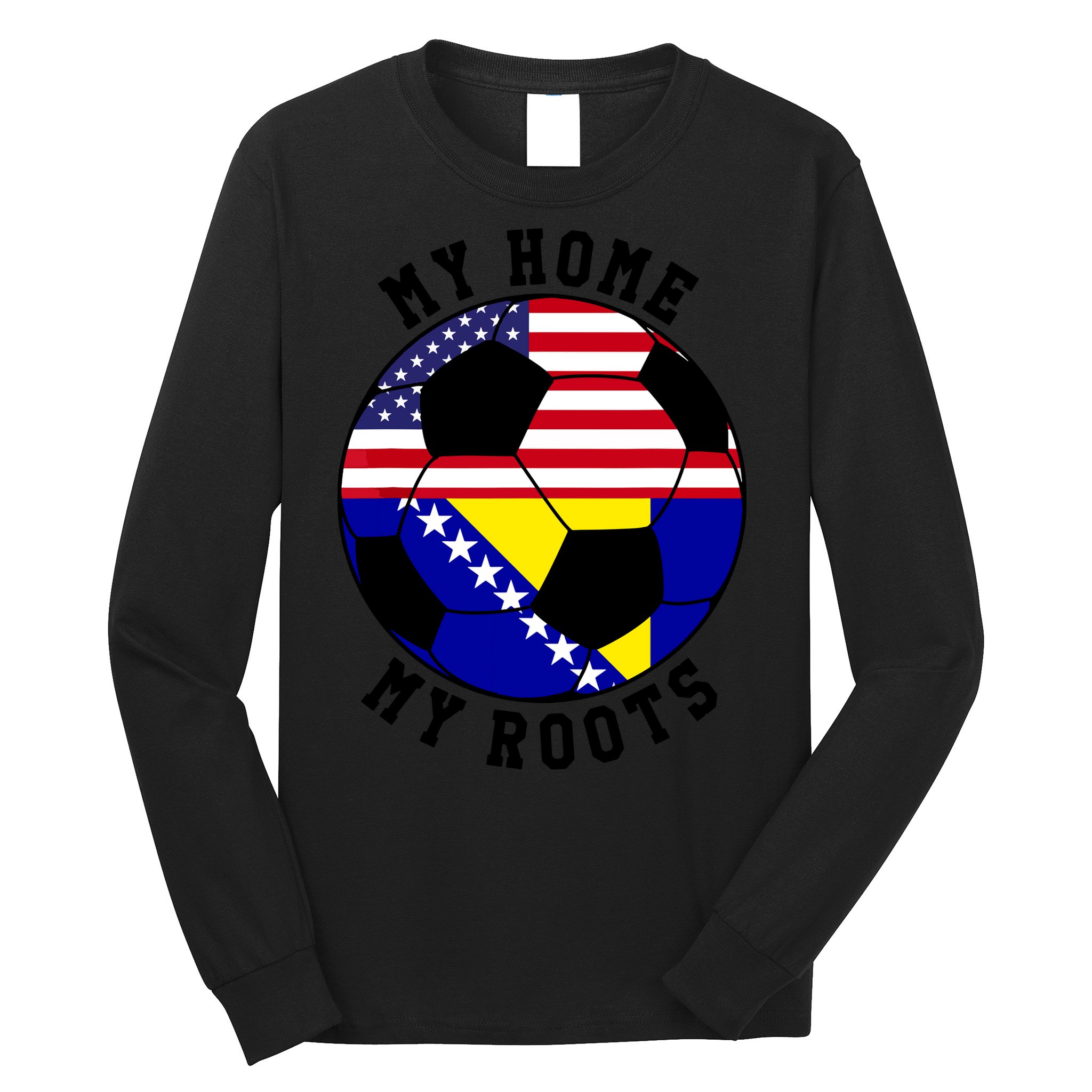 My Home My Roots Bosnia Flag Soccer Long Sleeve Shirt