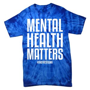 Mental Health Matters End The Stigma Tal Health Awareness Gift Tie-Dye T-Shirt