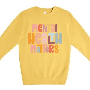 Mental Health Matters Tal Health Awareness Illness Gift Premium Crewneck Sweatshirt