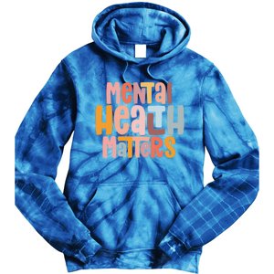 Mental Health Matters Tal Health Awareness Illness Gift Tie Dye Hoodie