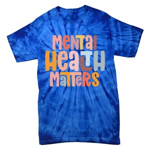 Mental Health Matters Tal Health Awareness Illness Gift Tie-Dye T-Shirt