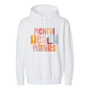 Mental Health Matters Tal Health Awareness Illness Gift Garment-Dyed Fleece Hoodie