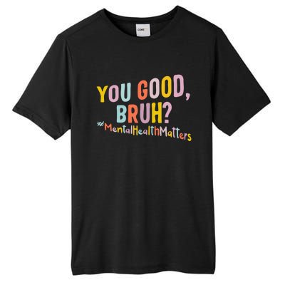 Mental Health Matters You Good Bruh Grow Positive Thoughts Gift Tall Fusion ChromaSoft Performance T-Shirt