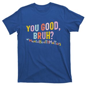 Mental Health Matters You Good Bruh Grow Positive Thoughts Gift T-Shirt