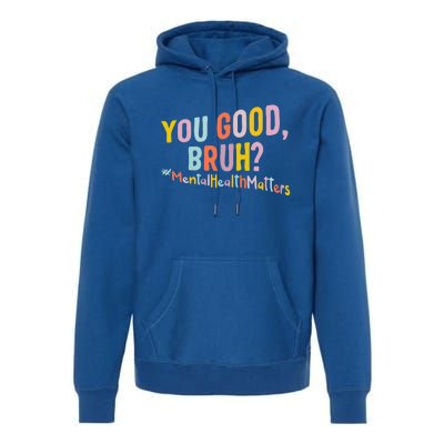 Mental Health Matters You Good Bruh Grow Positive Thoughts Gift Premium Hoodie