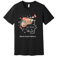 Mental Health Matters Be Kind To Your Mind Premium T-Shirt