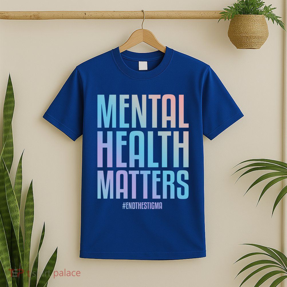 Mental Health Matters End The Stigma Tal Health Awareness Funny Gift T-Shirt