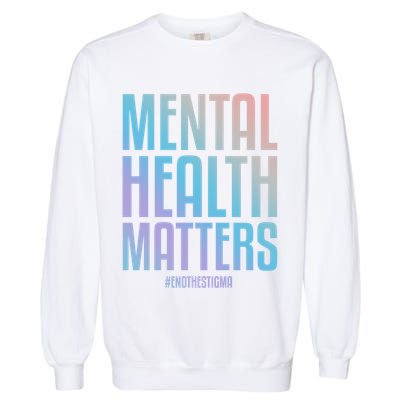 Mental Health Matters End The Stigma Tal Health Awareness Funny Gift Garment-Dyed Sweatshirt