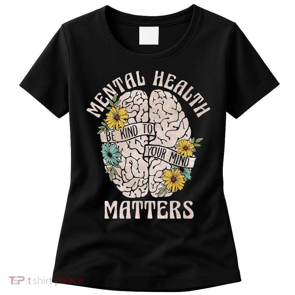 Mental Health Matters Be Kind To Your Mind Mental Awareness Womens T-Shirt