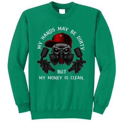 My Hands May Dirty But My Money Is Clean For A Car Painter Sweatshirt