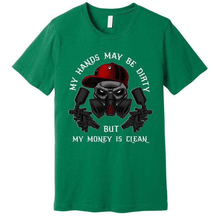 My Hands May Dirty But My Money Is Clean For A Car Painter Premium T-Shirt