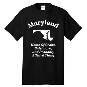 Maryland Home Of Crabs Baltimore And Probably A Third Thing Tall T-Shirt