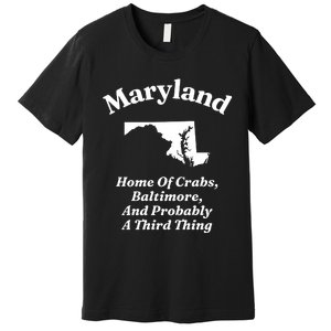 Maryland Home Of Crabs Baltimore And Probably A Third Thing Premium T-Shirt