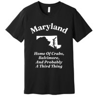 Maryland Home Of Crabs Baltimore And Probably A Third Thing Premium T-Shirt