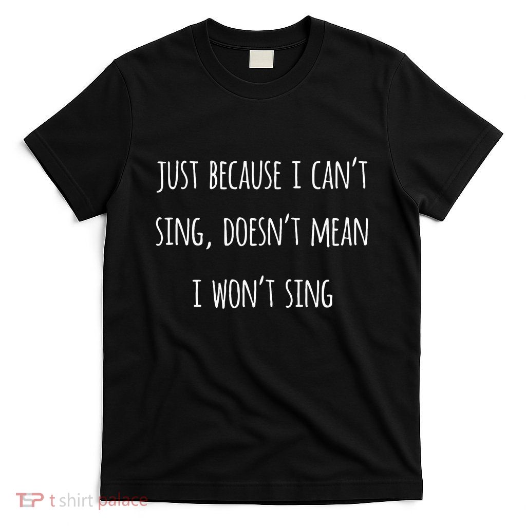 Music Humor Quote Funny Singing CanT Sing Love Song Gift T-Shirt